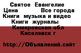 Святое  Евангелие › Цена ­ 1 000 - Все города Книги, музыка и видео » Книги, журналы   . Кемеровская обл.,Киселевск г.